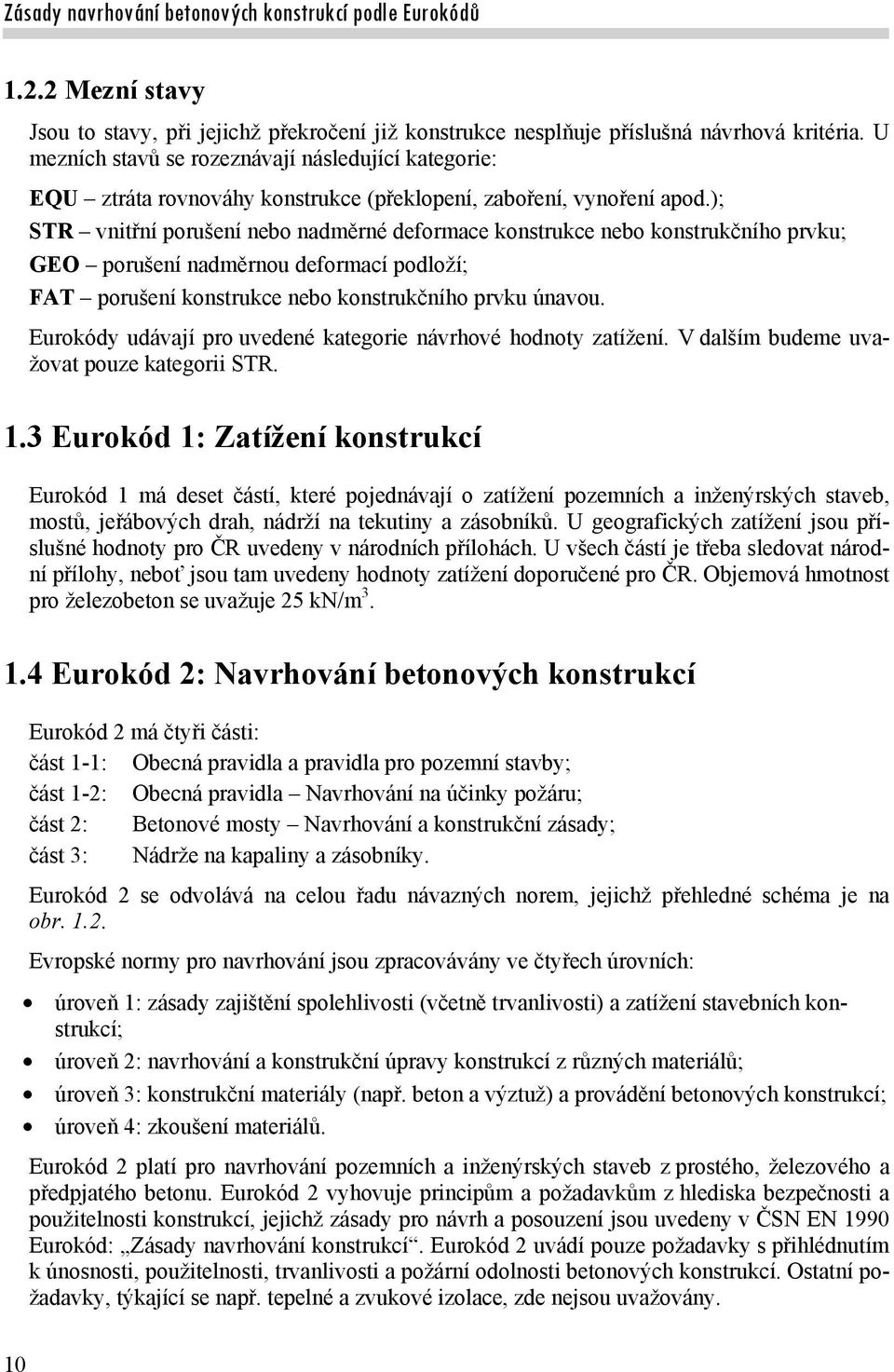 ); STR vnitřní porušení nebo nadměrné deformace konstrukce nebo konstrukčního prvku; GEO porušení nadměrnou deformací podloží; FAT porušení konstrukce nebo konstrukčního prvku únavou.