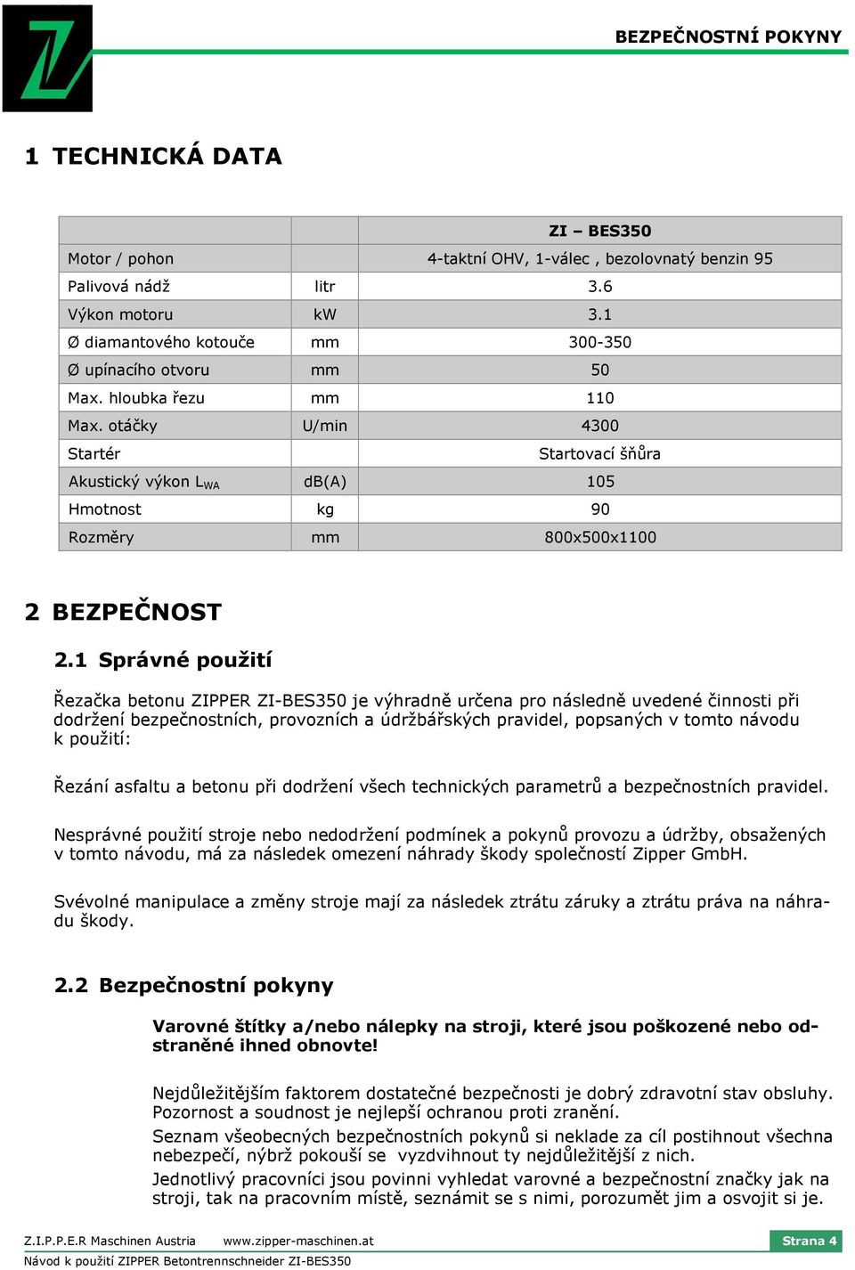 otáčky U/min 4300 Startér Startovací šňůra Akustický výkon L WA db(a) 105 Hmotnost kg 90 Rozměry mm 800x500x1100 2 BEZPEČNOST 2.