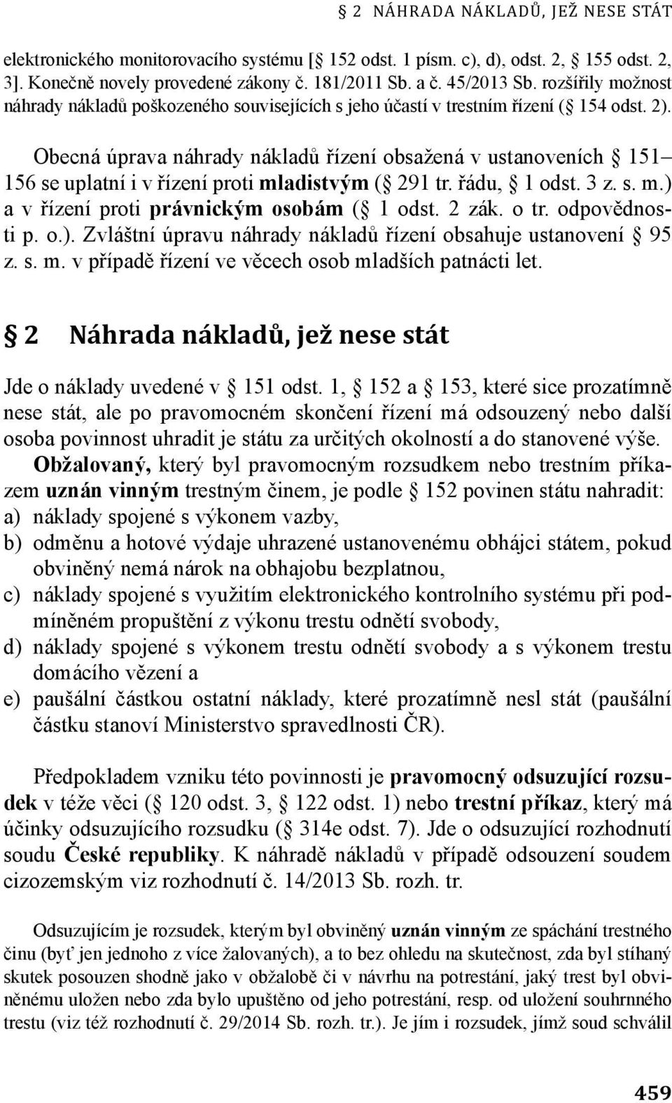Obecná úprava náhrady nákladů řízení obsažená v ustanoveních 151 156 se uplatní i v řízení proti mladistvým ( 291 tr. řádu, 1 odst. 3 z. s. m.) a v řízení proti právnickým osobám ( 1 odst. 2 zák.