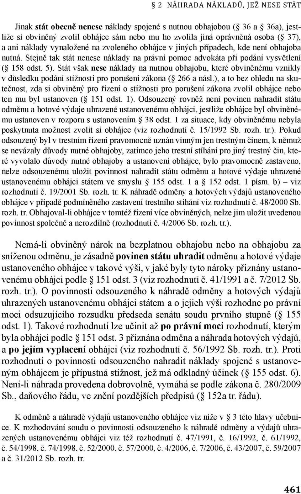 Stát však nese náklady na nutnou obhajobu, které obviněnému vznikly v důsledku podání stížnosti pro porušení zákona ( 266 a násl.