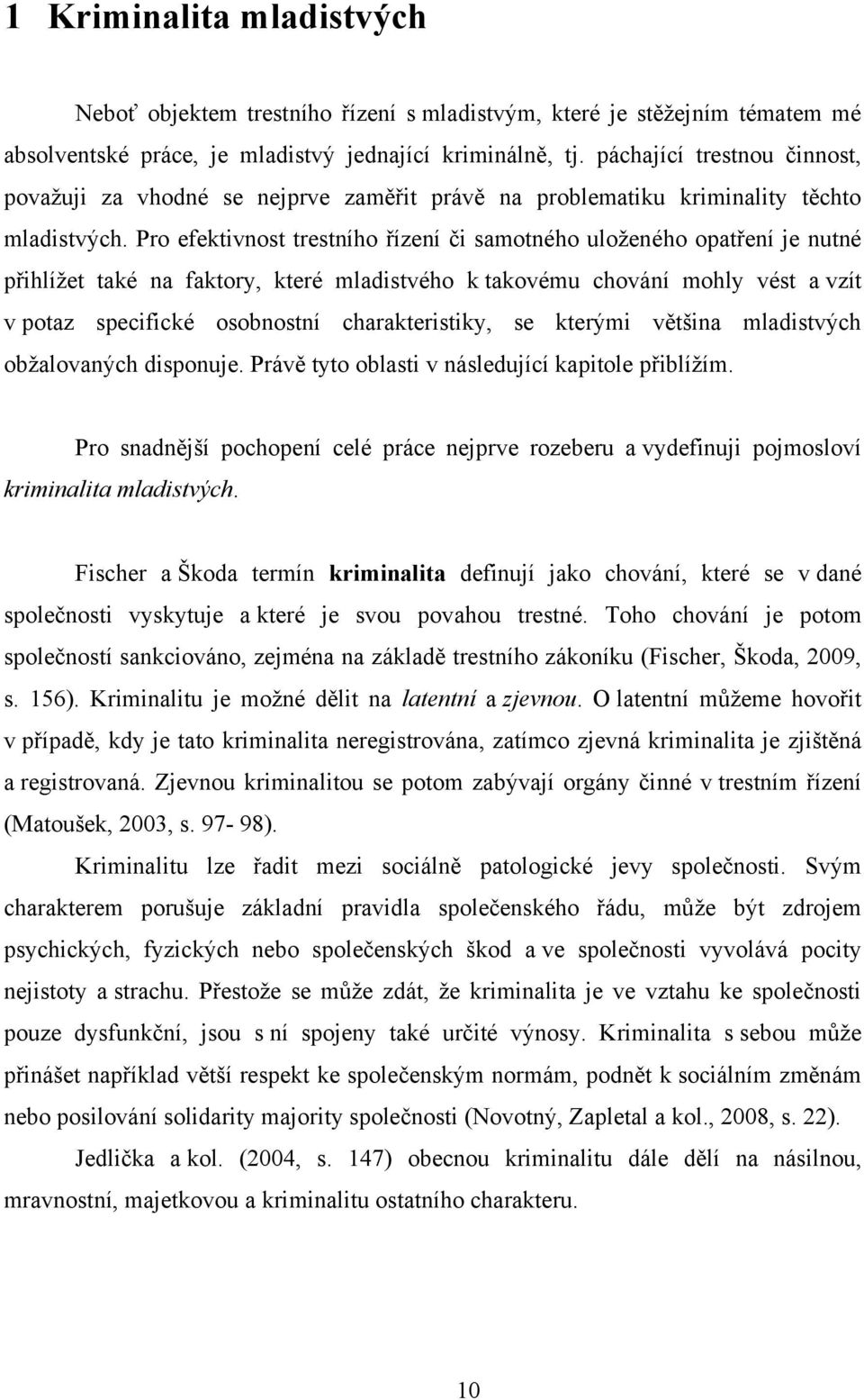 Pro efektivnost trestního řízení či samotného uloţeného opatření je nutné přihlíţet také na faktory, které mladistvého k takovému chování mohly vést a vzít v potaz specifické osobnostní