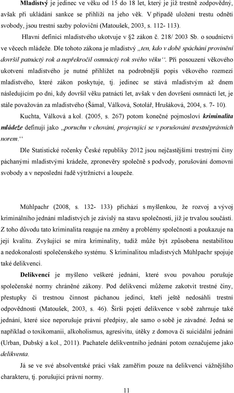 Dle tohoto zákona je mladistvý,,ten, kdo v době spáchání provinění dovršil patnáctý rok a nepřekročil osmnáctý rok svého věku.