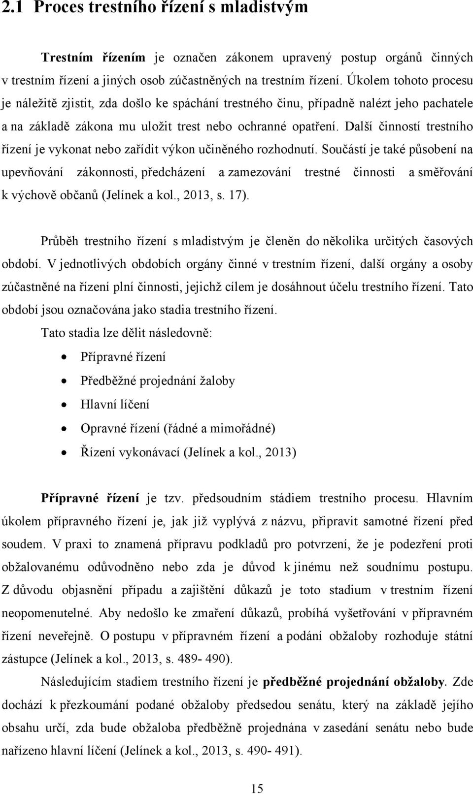 Další činností trestního řízení je vykonat nebo zařídit výkon učiněného rozhodnutí.