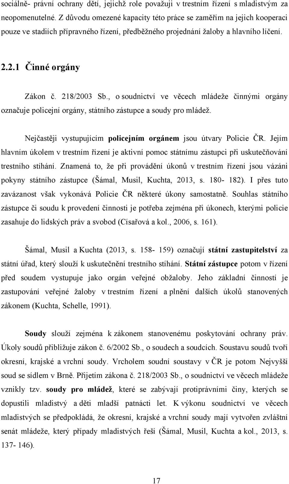 , o soudnictví ve věcech mládeţe činnými orgány označuje policejní orgány, státního zástupce a soudy pro mládeţ. Nejčastěji vystupujícím policejním orgánem jsou útvary Policie ČR.