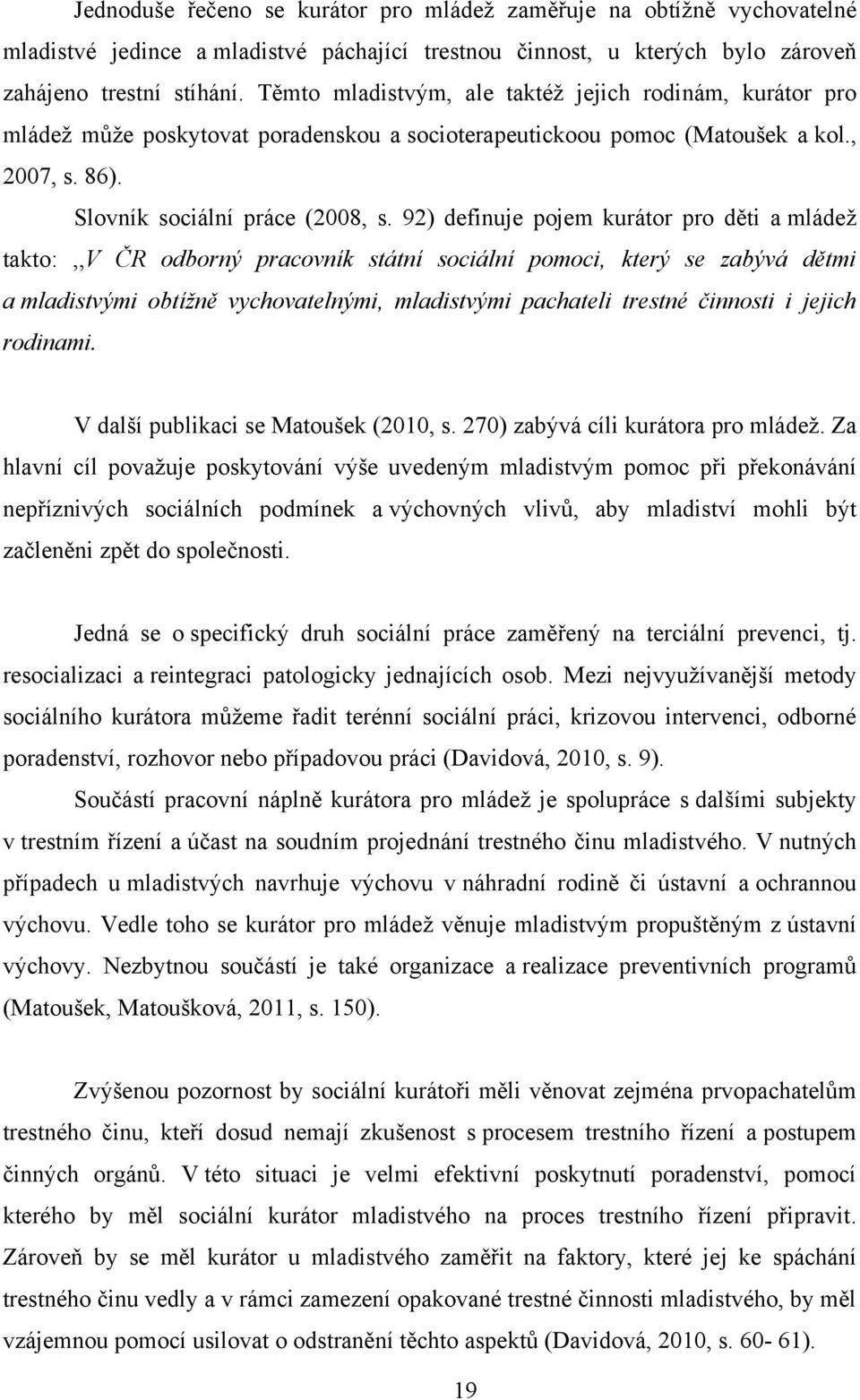 92) definuje pojem kurátor pro děti a mládeţ takto:,,v ČR odborný pracovník státní sociální pomoci, který se zabývá dětmi a mladistvými obtížně vychovatelnými, mladistvými pachateli trestné činnosti