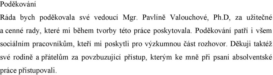 Poděkování patří i všem sociálním pracovníkům, kteří mi poskytli pro výzkumnou část