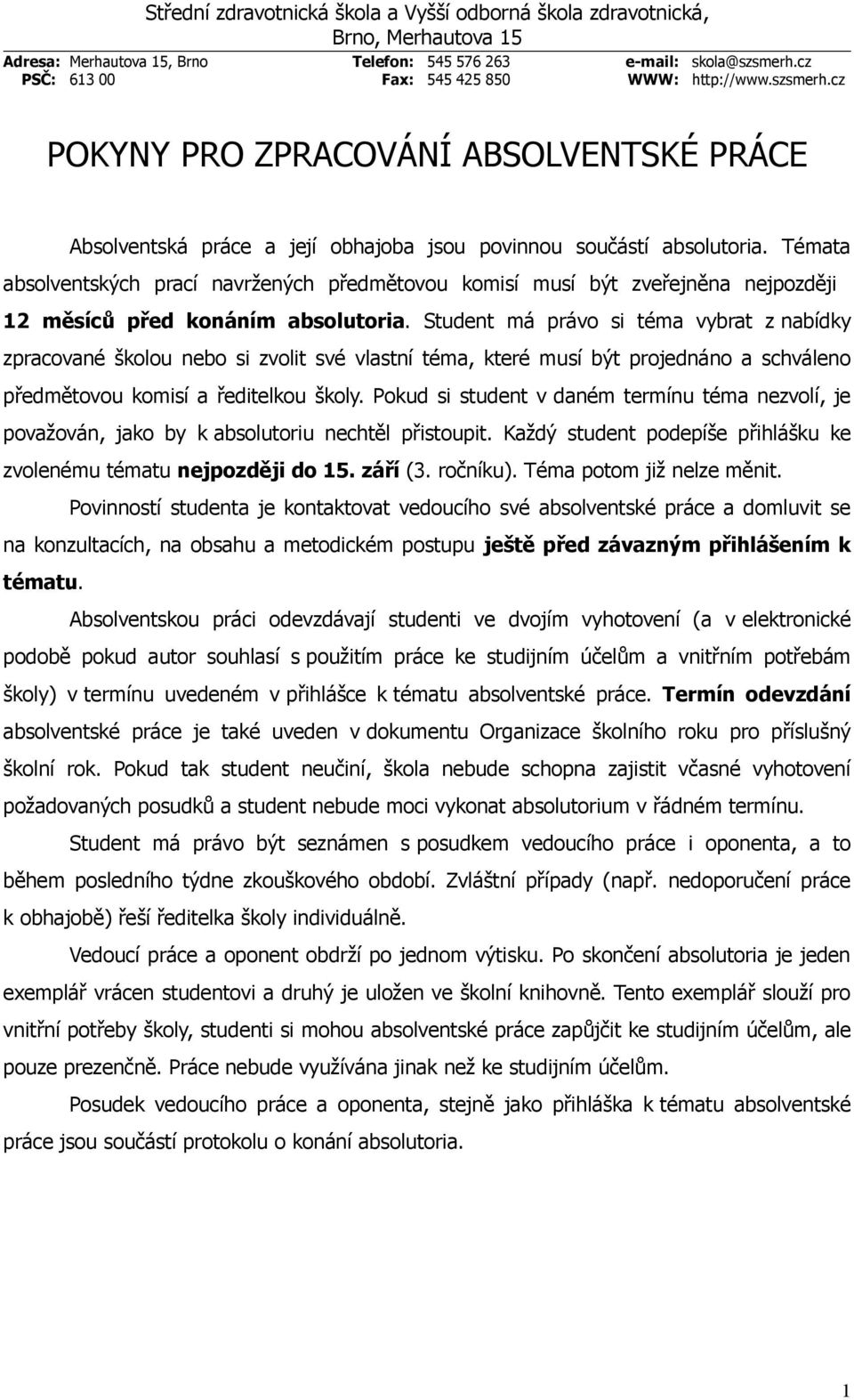 Témata absolventských prací navržených předmětovou komisí musí být zveřejněna nejpozději 12 měsíců před konáním absolutoria.