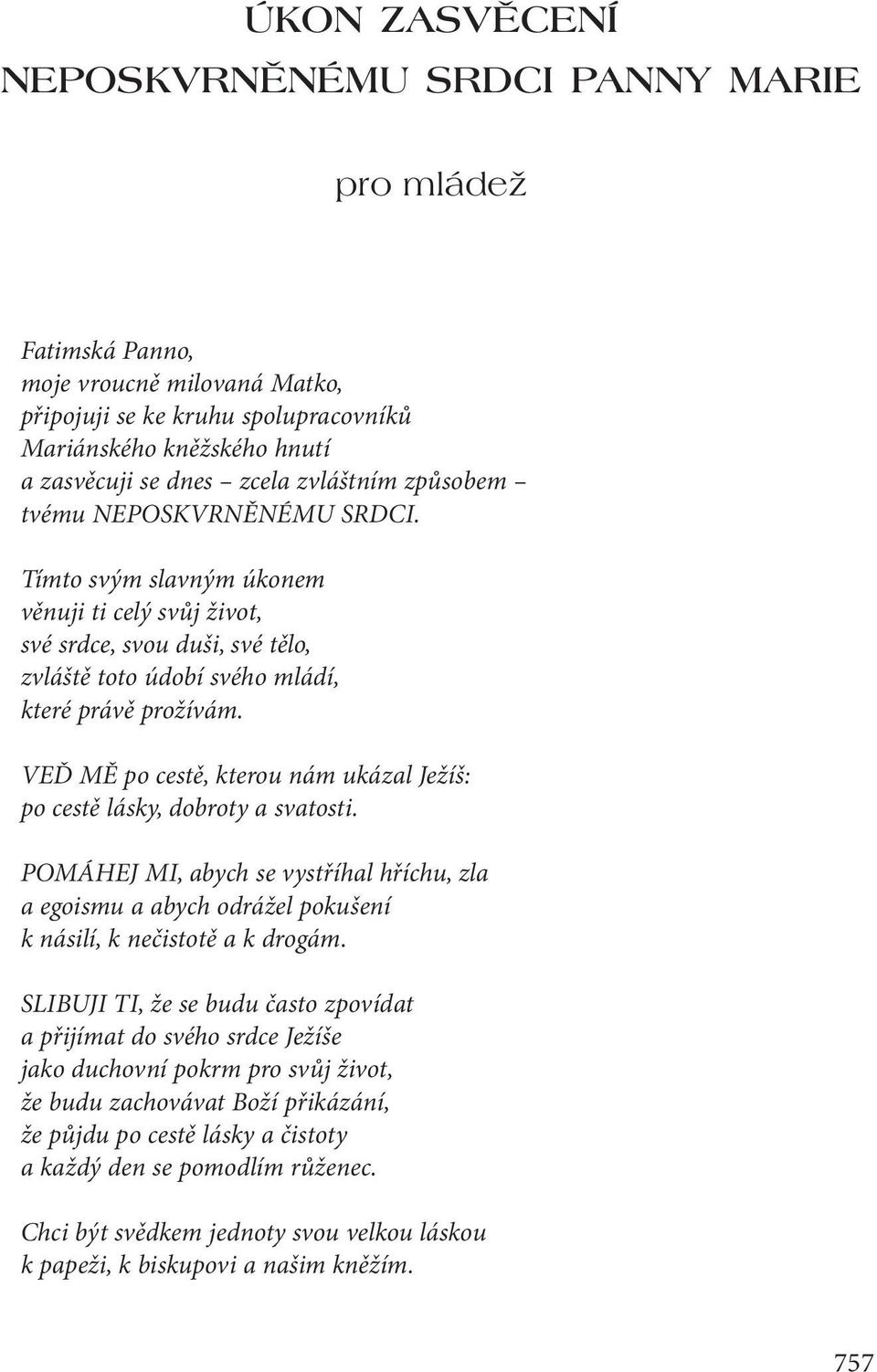 VEĎ MĚ po cestě, kterou nám ukázal Ježíš: po cestě lásky, dobroty a svatosti. POMÁHEJ MI, abych se vystříhal hříchu, zla a egoismu a abych odrážel pokušení k násilí, k nečistotě a k drogám.