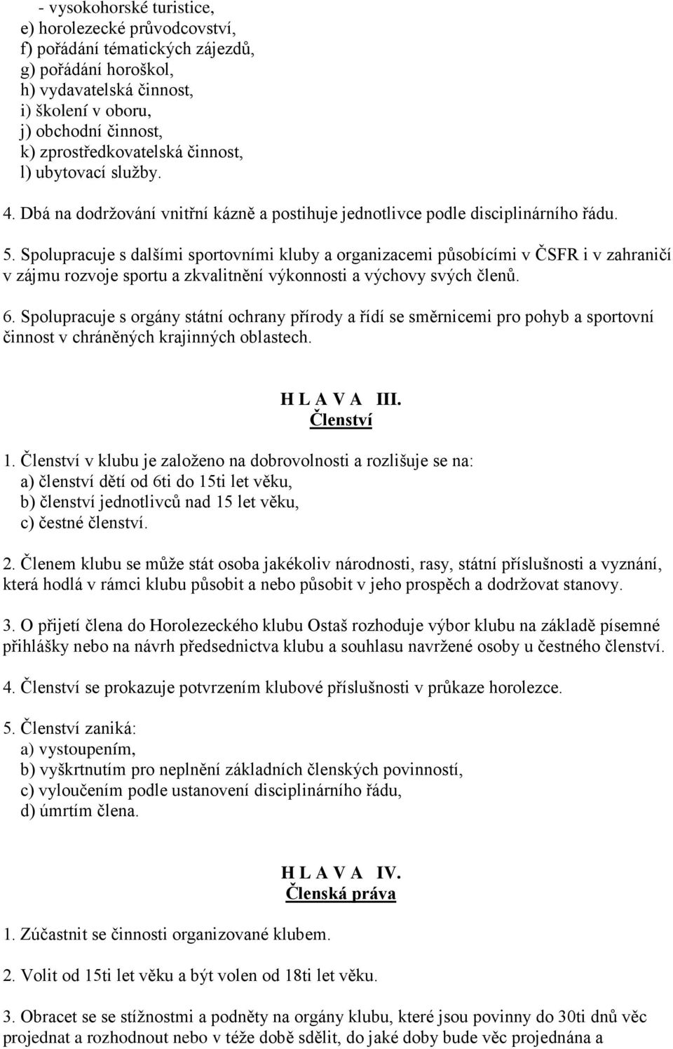 Spolupracuje s dalšími sportovními kluby a organizacemi působícími v ČSFR i v zahraničí v zájmu rozvoje sportu a zkvalitnění výkonnosti a výchovy svých členů. 6.