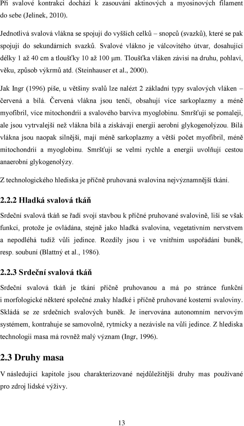 Svalové vlákno je válcovitého útvar, dosahující délky 1 až 40 cm a tloušťky 10 až 100 μm. Tloušťka vláken závisí na druhu, pohlaví, věku, způsob výkrmů atd. (Steinhauser et al., 2000).