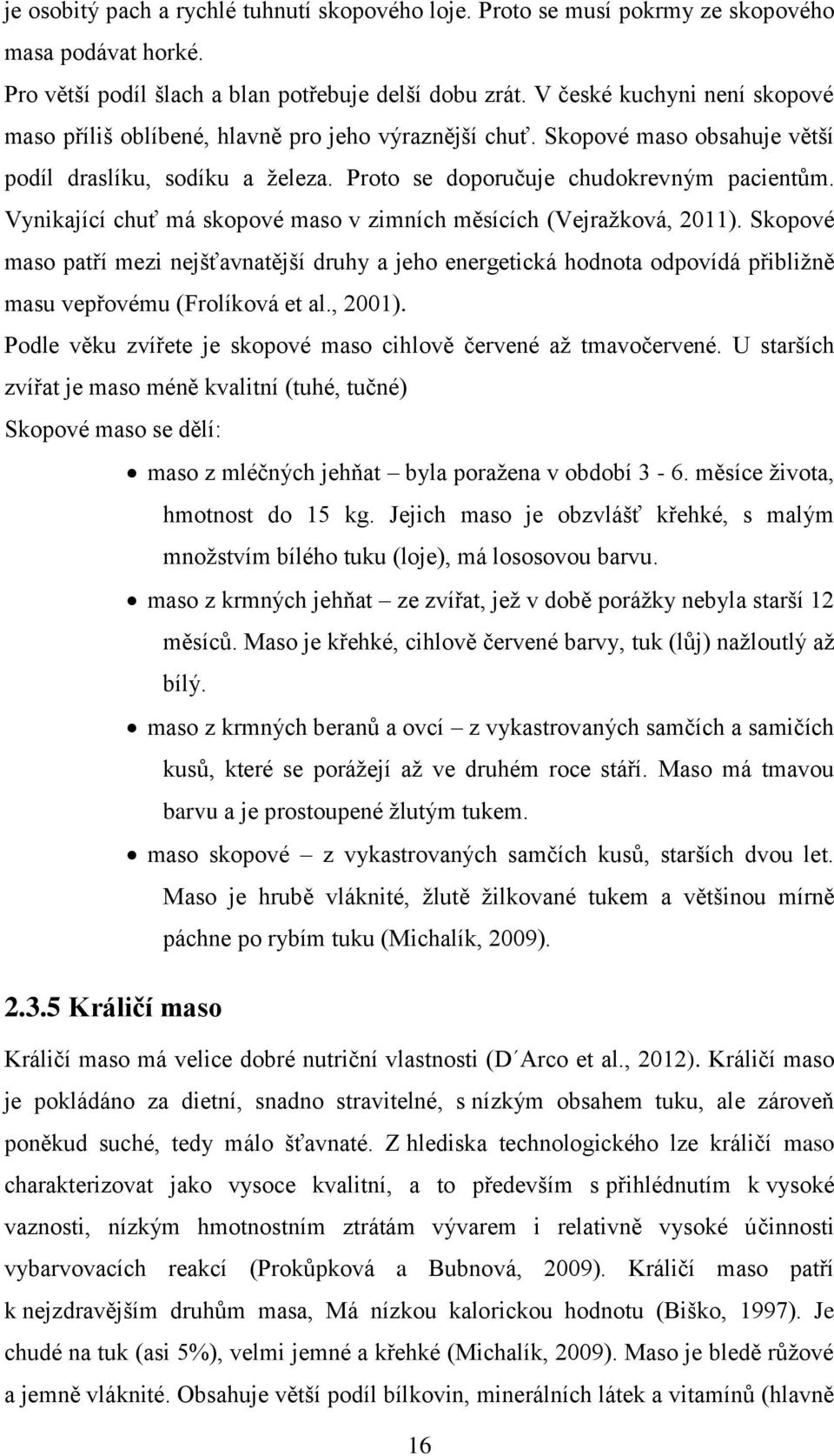 Vynikající chuť má skopové maso v zimních měsících (Vejražková, 2011). Skopové maso patří mezi nejšťavnatější druhy a jeho energetická hodnota odpovídá přibližně masu vepřovému (Frolíková et al.