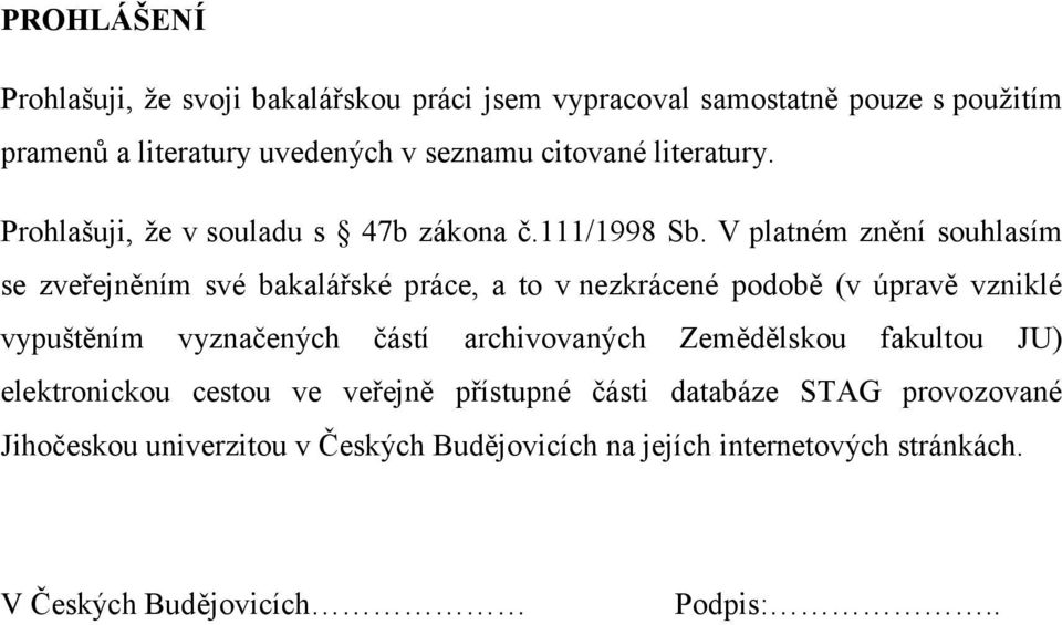V platném znění souhlasím se zveřejněním své bakalářské práce, a to v nezkrácené podobě (v úpravě vzniklé vypuštěním vyznačených částí