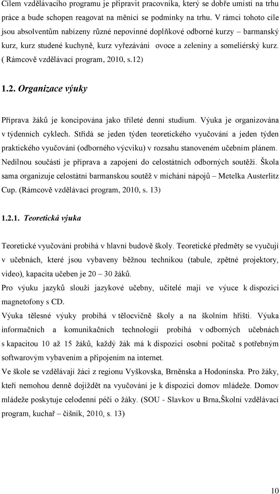 ( Rámcově vzdělávací program, 2010, s.12) 1.2. Organizace výuky Příprava žáků je koncipována jako tříleté denní studium. Výuka je organizována v týdenních cyklech.