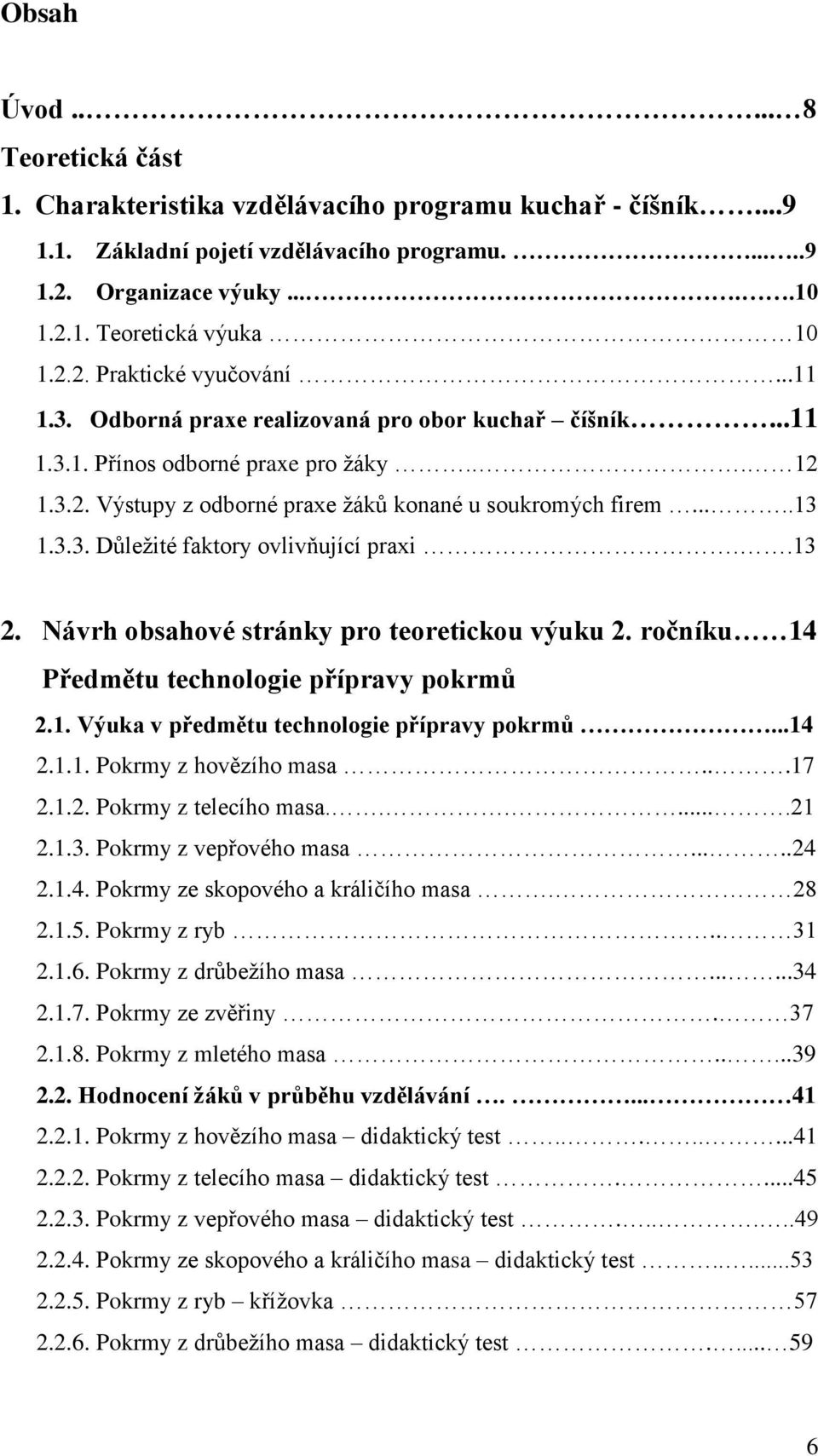 3.3. Důležité faktory ovlivňující praxi..13 2. Návrh obsahové stránky pro teoretickou výuku 2. ročníku 14 Předmětu technologie přípravy pokrmů 2.1. Výuka v předmětu technologie přípravy pokrmů...14 2.