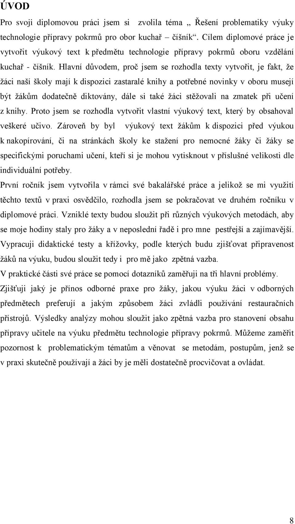 Hlavní důvodem, proč jsem se rozhodla texty vytvořit, je fakt, že žáci naší školy mají k dispozici zastaralé knihy a potřebné novinky v oboru musejí být žákům dodatečně diktovány, dále si také žáci