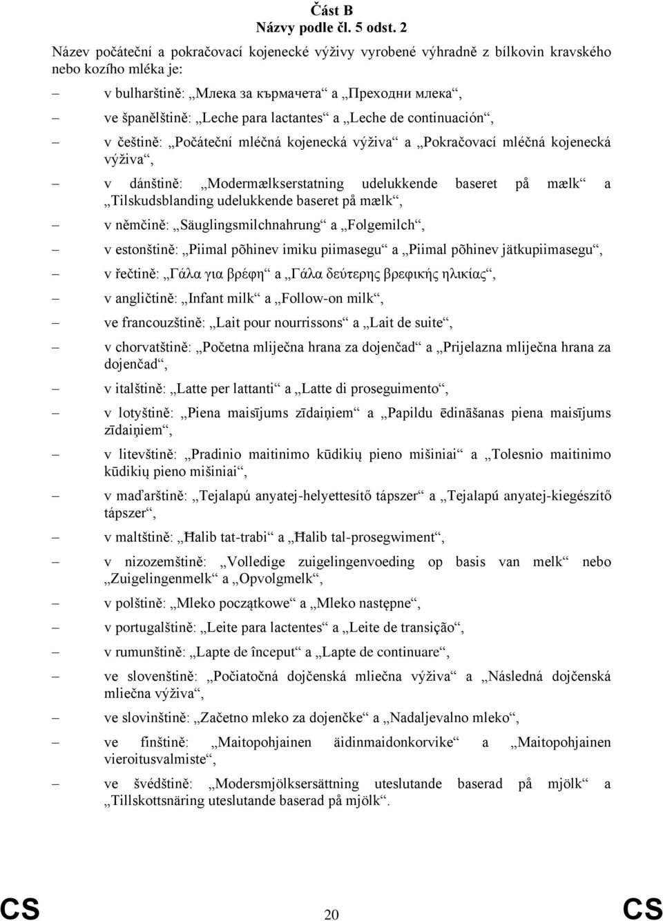 a Leche de continuación, v češtině: Počáteční mléčná kojenecká výživa a Pokračovací mléčná kojenecká výživa, v dánštině: Modermælkserstatning udelukkende baseret på mælk a Tilskudsblanding