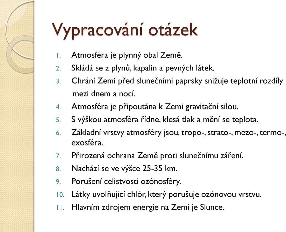 S výškou atmosféra řídne, klesá tlak a mění se teplota. 6. Základní vrstvy atmosféry jsou, tropo-, strato-, mezo-, termo-, exosféra. 7.