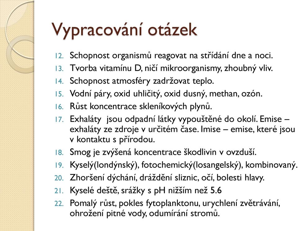 Emise exhaláty ze zdroje v určitém čase. Imise emise, které jsou v kontaktu s přírodou. 18. Smog je zvýšená koncentrace škodlivin v ovzduší. 19.