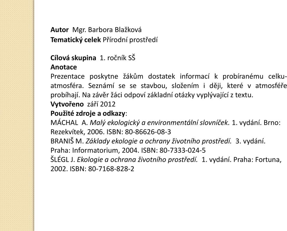 Na závěr žáci odpoví základní otázky vyplývající z textu. Vytvořeno září 2012 Použité zdroje a odkazy: MÁCHAL A. Malý ekologický a environmentální slovníček. 1. vydání.