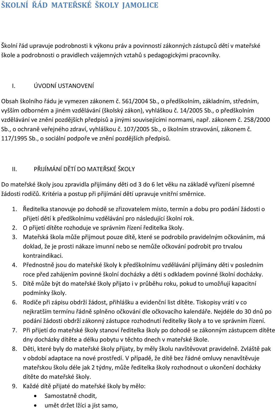 14/2005 Sb., o předškolním vzdělávání ve znění pozdějších předpisů a jinými souvisejícími normami, např. zákonem č. 258/2000 Sb., o ochraně veřejného zdraví, vyhláškou č. 107/2005 Sb.