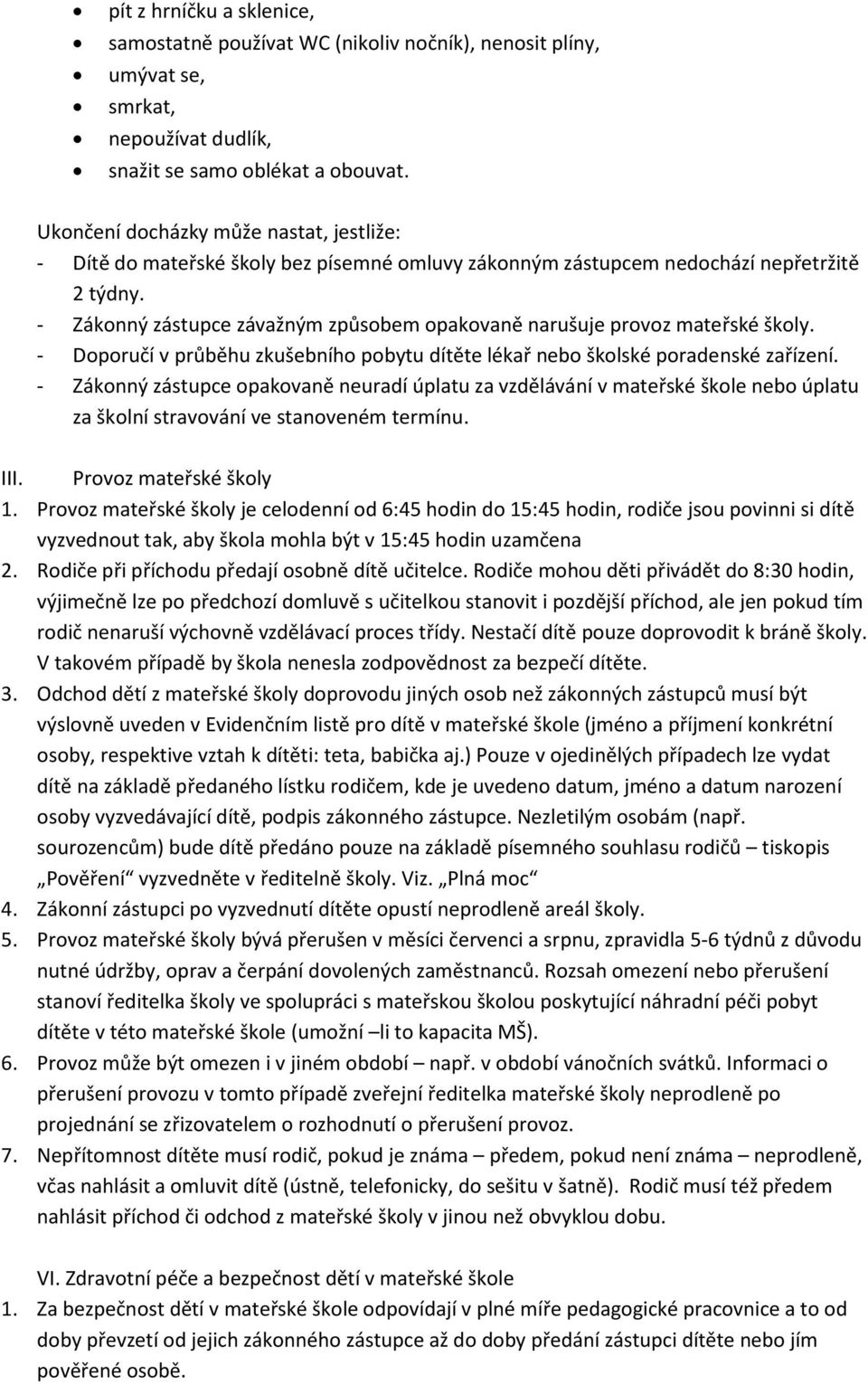 - Zákonný zástupce závažným způsobem opakovaně narušuje provoz mateřské školy. - Doporučí v průběhu zkušebního pobytu dítěte lékař nebo školské poradenské zařízení.