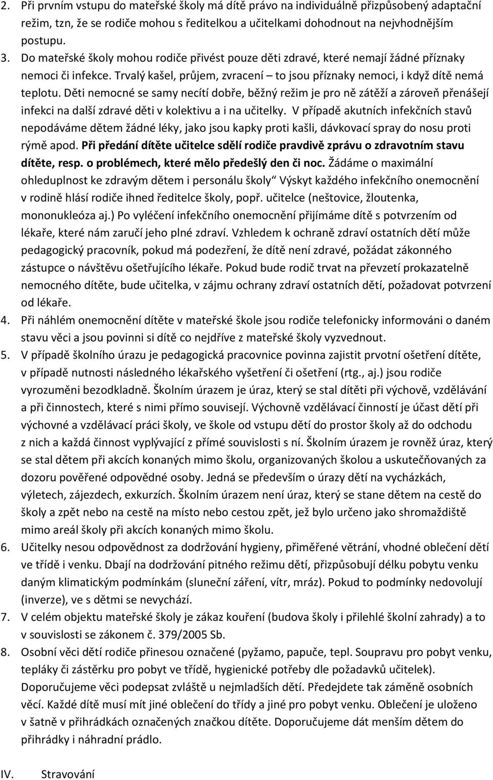 Děti nemocné se samy necítí dobře, běžný režim je pro ně zátěží a zároveň přenášejí infekci na další zdravé děti v kolektivu a i na učitelky.