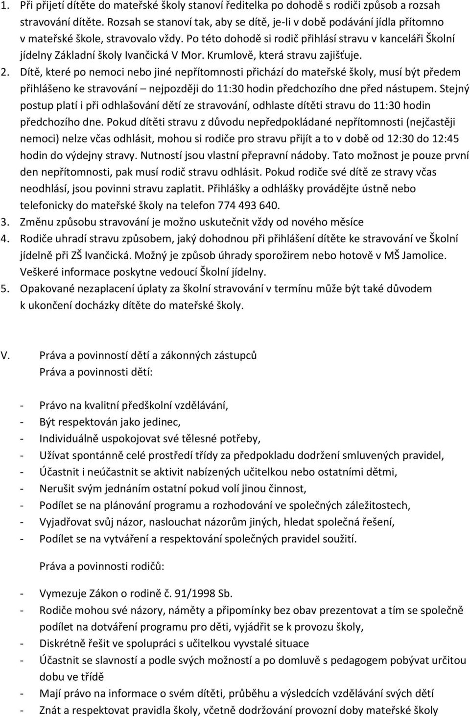 Po této dohodě si rodič přihlásí stravu v kanceláři Školní jídelny Základní školy Ivančická V Mor. Krumlově, která stravu zajišťuje. 2.