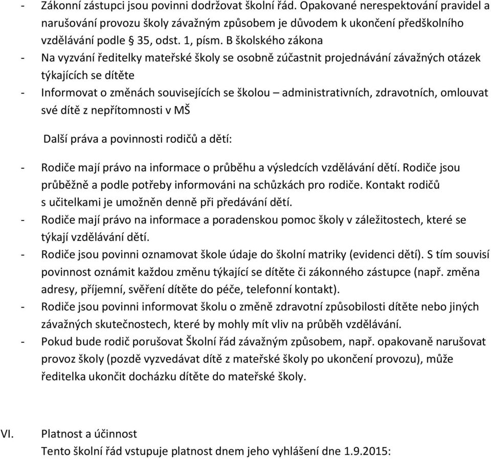 B školského zákona - Na vyzvání ředitelky mateřské školy se osobně zúčastnit projednávání závažných otázek týkajících se dítěte - Informovat o změnách souvisejících se školou administrativních,