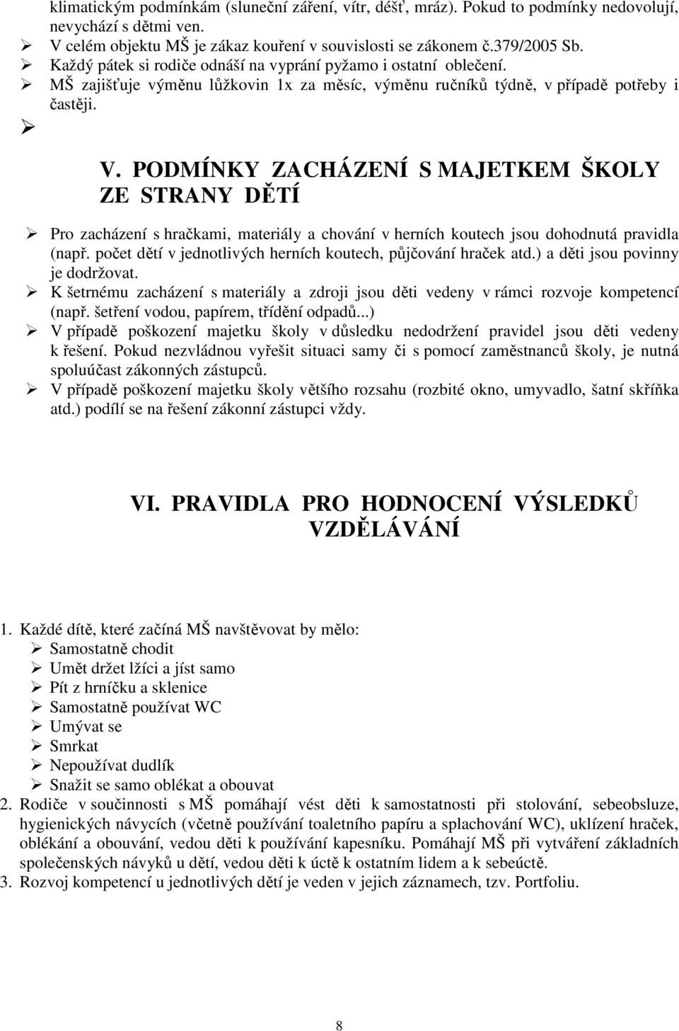 PODMÍNKY ZACHÁZENÍ S MAJETKEM ŠKOLY ZE STRANY DĚTÍ Pro zacházení s hračkami, materiály a chování v herních koutech jsou dohodnutá pravidla (např.