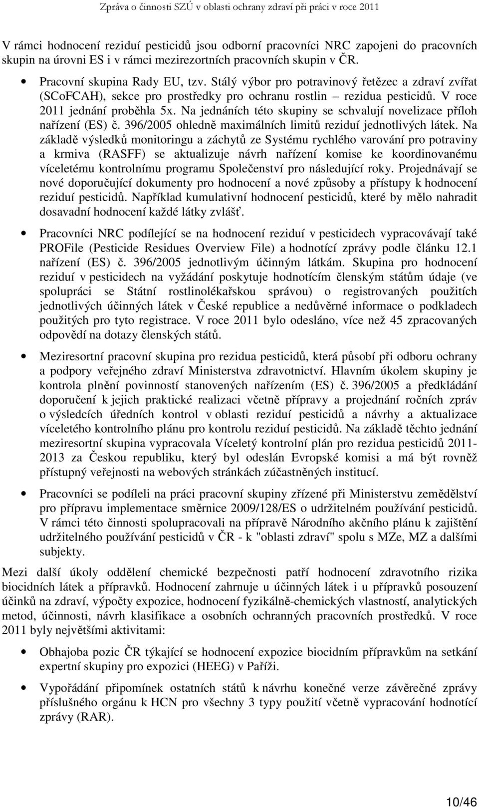 Na jednáních této skupiny se schvalují novelizace příloh nařízení (ES) č. 396/2005 ohledně maximálních limitů reziduí jednotlivých látek.