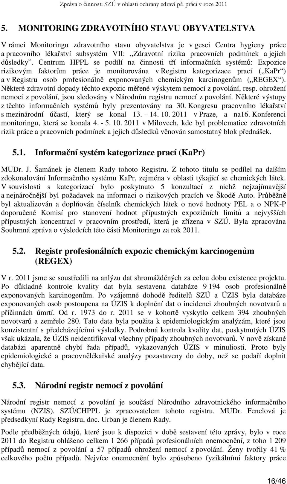 Centrum HPPL se podílí na činnosti tří informačních systémů: Expozice rizikovým faktorům práce je monitorována v Registru kategorizace prací ( KaPr ) a v Registru osob profesionálně exponovaných