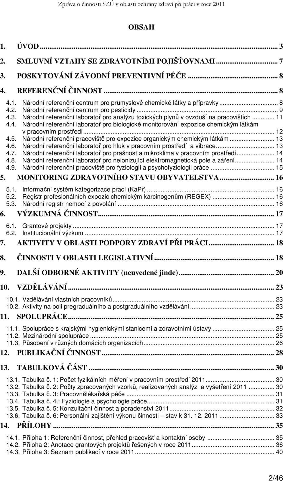 .. 12 4.5. Národní referenční pracoviště pro expozice organickým chemickým látkám... 13 4.6. Národní referenční laboratoř pro hluk v pracovním prostředí a vibrace... 13 4.7.