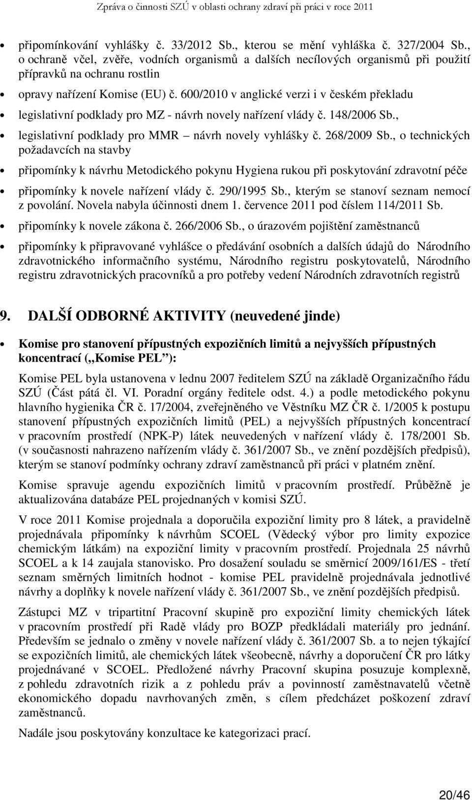 600/2010 v anglické verzi i v českém překladu legislativní podklady pro MZ - návrh novely nařízení vlády č. 148/2006 Sb., legislativní podklady pro MMR návrh novely vyhlášky č. 268/2009 Sb.