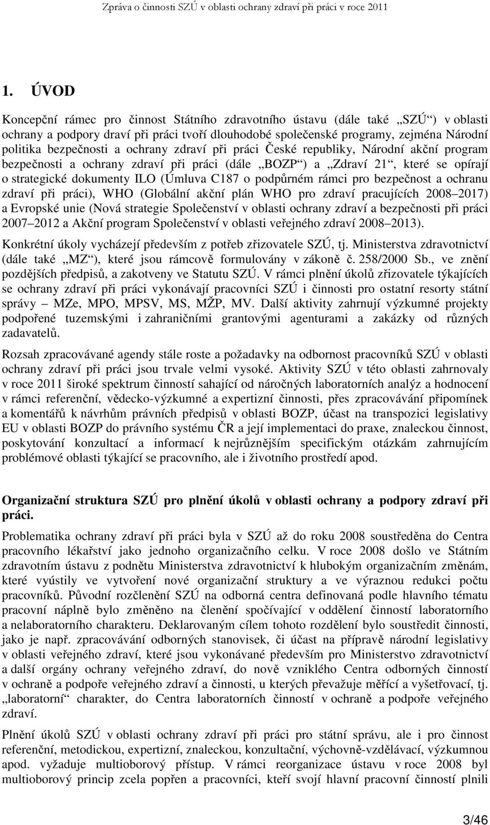 C187 o podpůrném rámci pro bezpečnost a ochranu zdraví při práci), WHO (Globální akční plán WHO pro zdraví pracujících 2008 2017) a Evropské unie (Nová strategie Společenství v oblasti ochrany zdraví