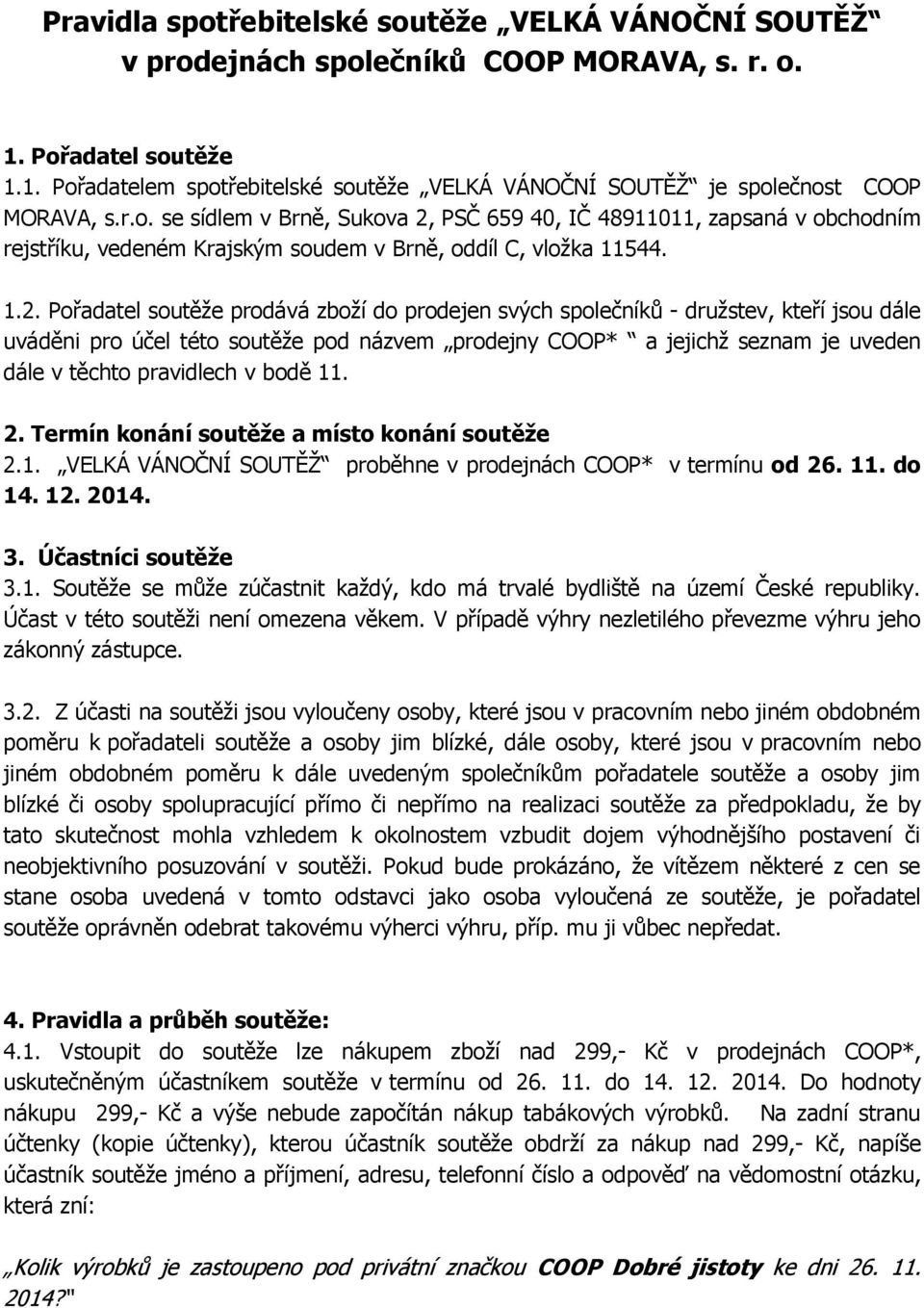 PSČ 659 40, IČ 48911011, zapsaná v obchodním rejstříku, vedeném Krajským soudem v Brně, oddíl C, vložka 11544. 1.2.