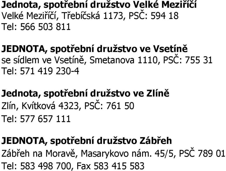 230-4 Jednota, spotřební družstvo ve Zlíně Zlín, Kvítková 4323, PSČ: 761 50 Tel: 577 657 111 JEDNOTA,