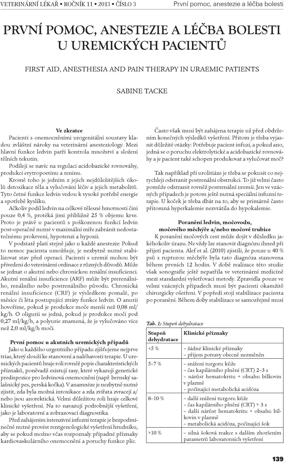 Podílejí se navíc na regulaci acidobazické rovnováhy, produkci erytropoetinu a reninu. Kromì toho je jedním z jejich nejdùležitìjších úkolù detoxikace tìla a vyluèování léèiv a jejich metabolitù.