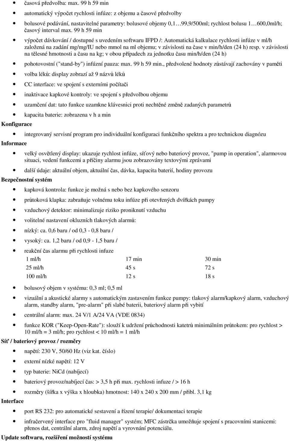 max. 99 h 59 min výpočet dávkování / dostupné s uvedením softwaru IFPD /: Automatická kalkulace rychlosti infúze v ml/h založená na zadání mg/mg/iu nebo mmol na ml objemu; v závislosti na čase v