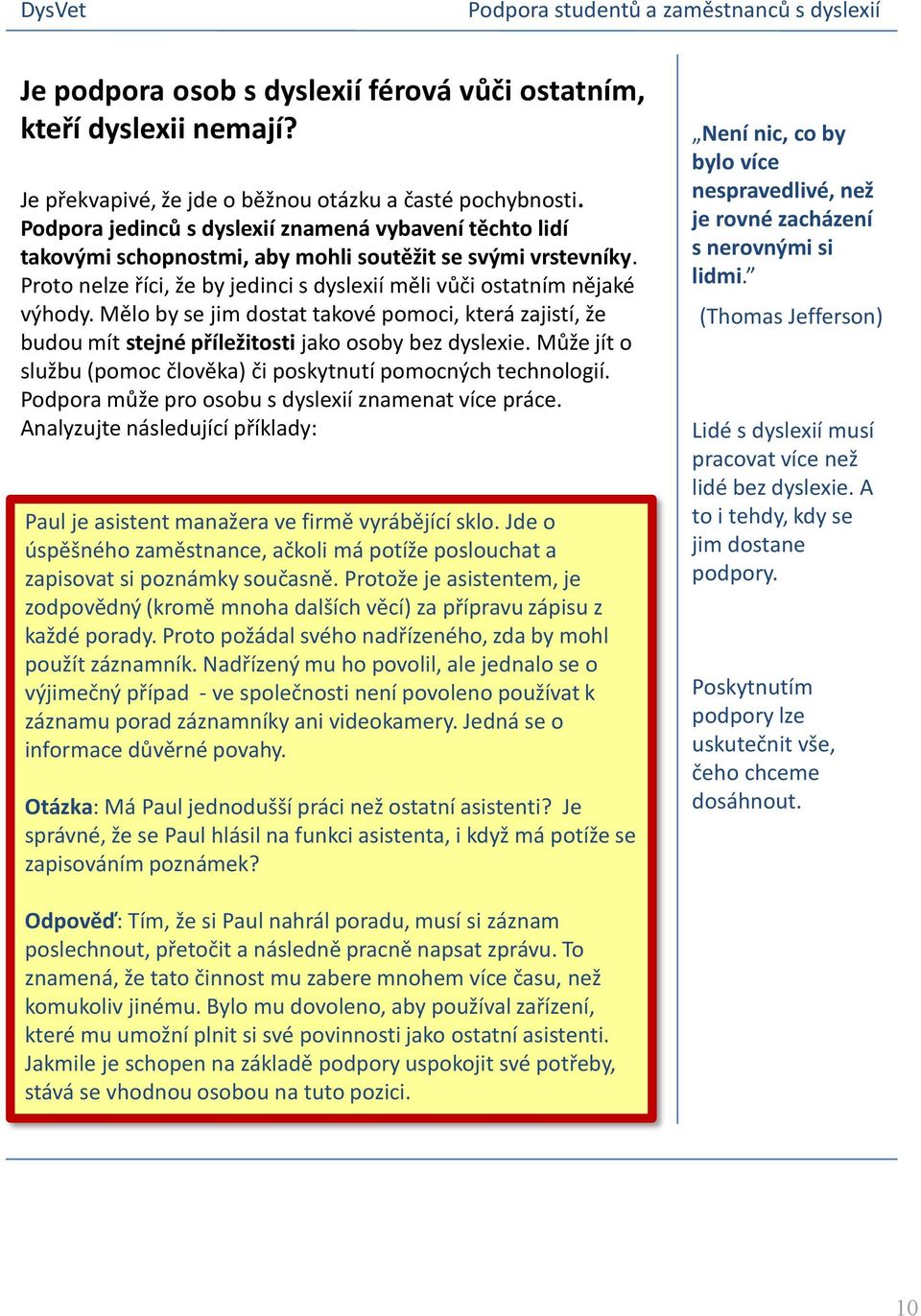 Mělo by se jim dostat takové pomoci, která zajistí, že budou mít stejné příležitosti jako osoby bez dyslexie. Může jít o službu (pomoc člověka) či poskytnutí pomocných technologií.