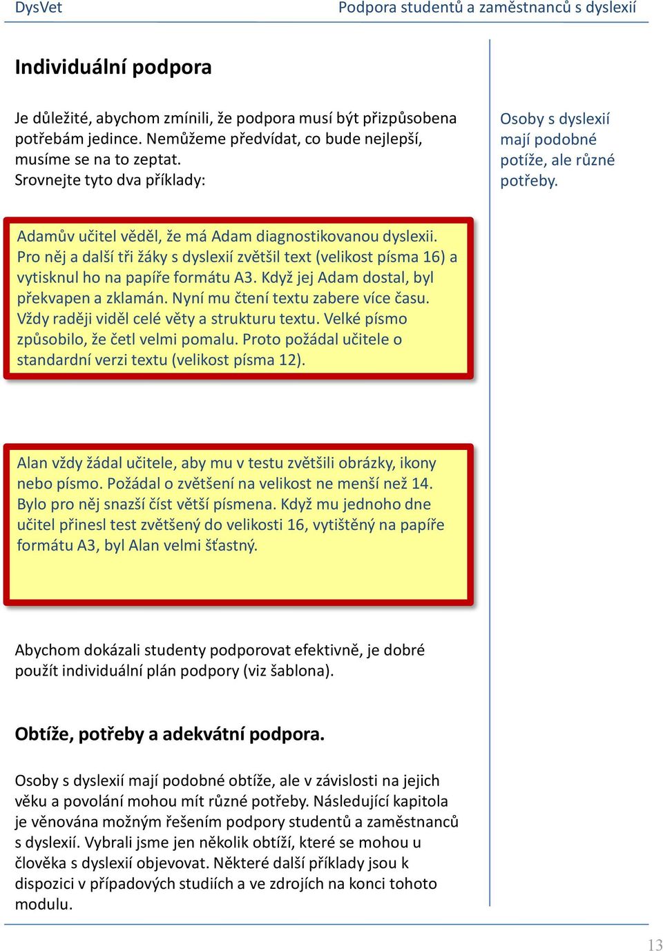 Pro něj a další tři žáky s dyslexií zvětšil text (velikost písma 16) a vytisknul ho na papíře formátu A3. Když jej Adam dostal, byl překvapen a zklamán. Nyní mu čtení textu zabere více času.
