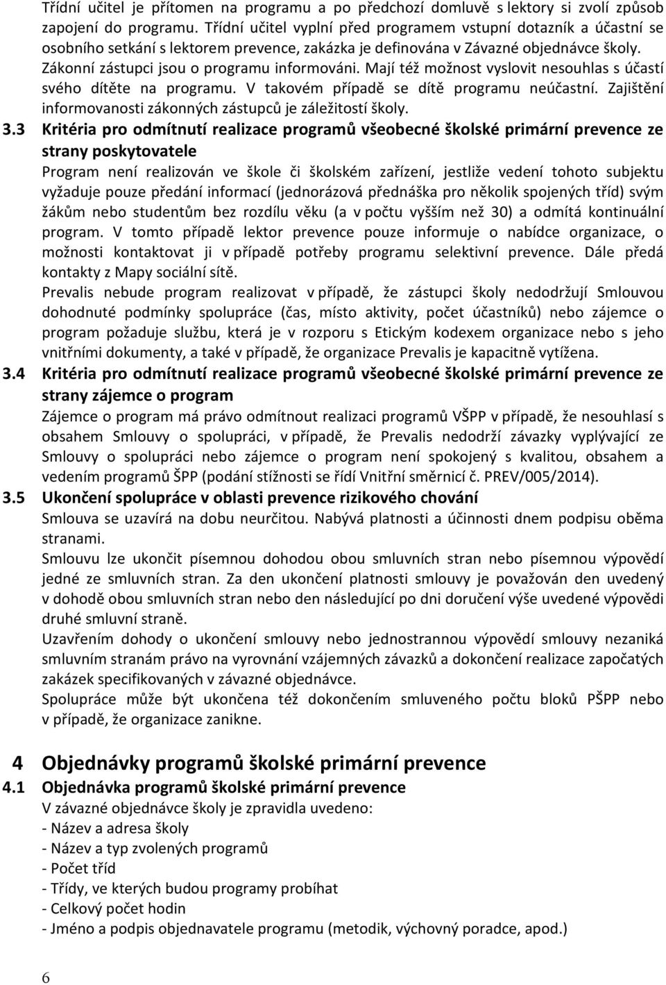 Mají též možnost vyslovit nesouhlas s účastí svého dítěte na programu. V takovém případě se dítě programu neúčastní. Zajištění informovanosti zákonných zástupců je záležitostí školy. 3.