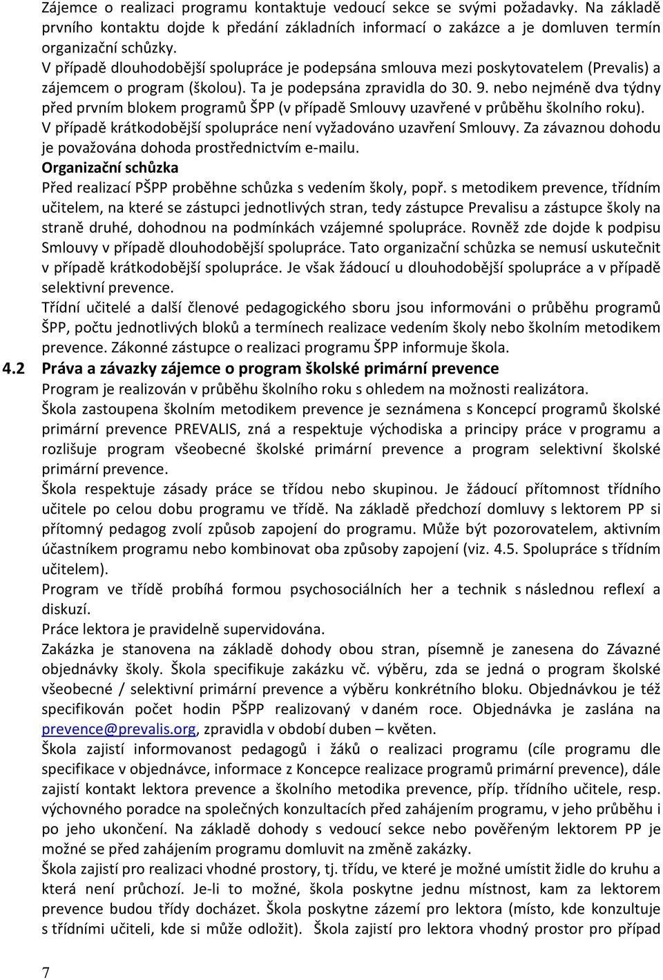 nebo nejméně dva týdny před prvním blokem programů ŠPP (v případě Smlouvy uzavřené v průběhu školního roku). V případě krátkodobější spolupráce není vyžadováno uzavření Smlouvy.