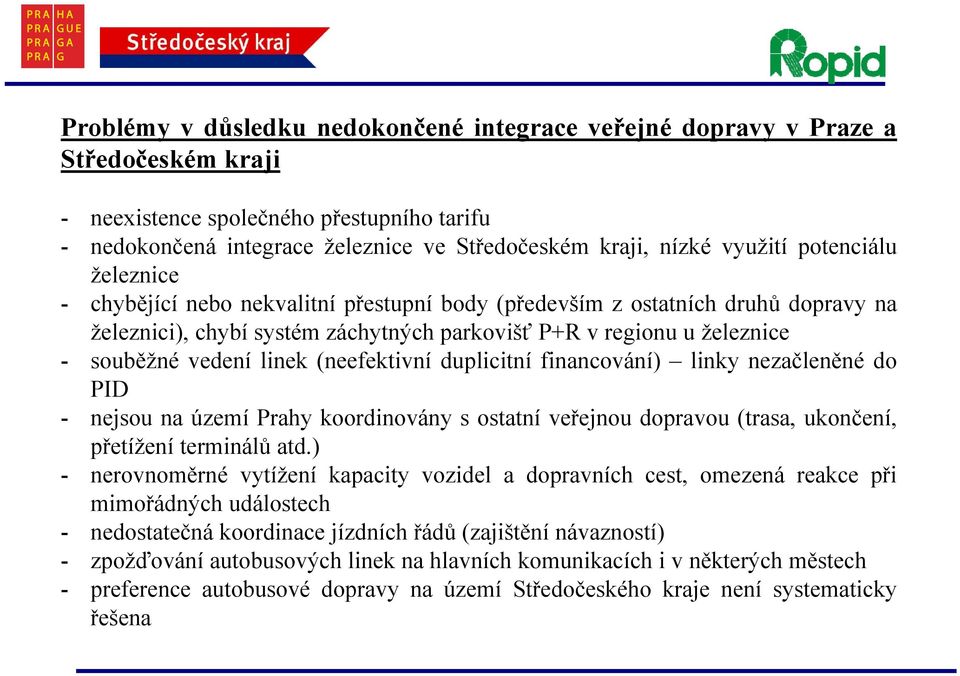 vedení linek (neefektivní duplicitní financování) linky nezačleněné do - nejsou na území Prahy koordinovány s ostatní veřejnou dopravou (trasa, ukončení, přetížení terminálů atd.