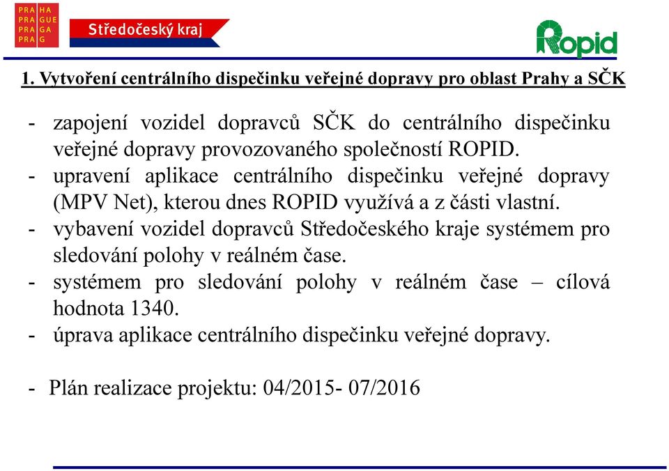 - upravení aplikace centrálního dispečinku veřejné dopravy (MPV Net), kterou dnes RO využívá a z části vlastní.