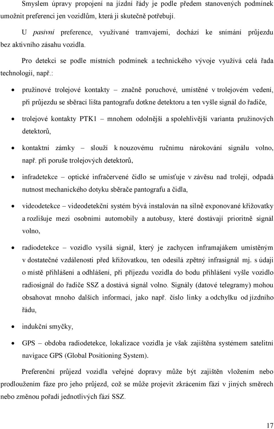 : pruţinové trolejové kontakty značně poruchové, umístěné v trolejovém vedení, při průjezdu se sběrací lišta pantografu dotkne detektoru a ten vyšle signál do řadiče, trolejové kontakty PTK1 mnohem