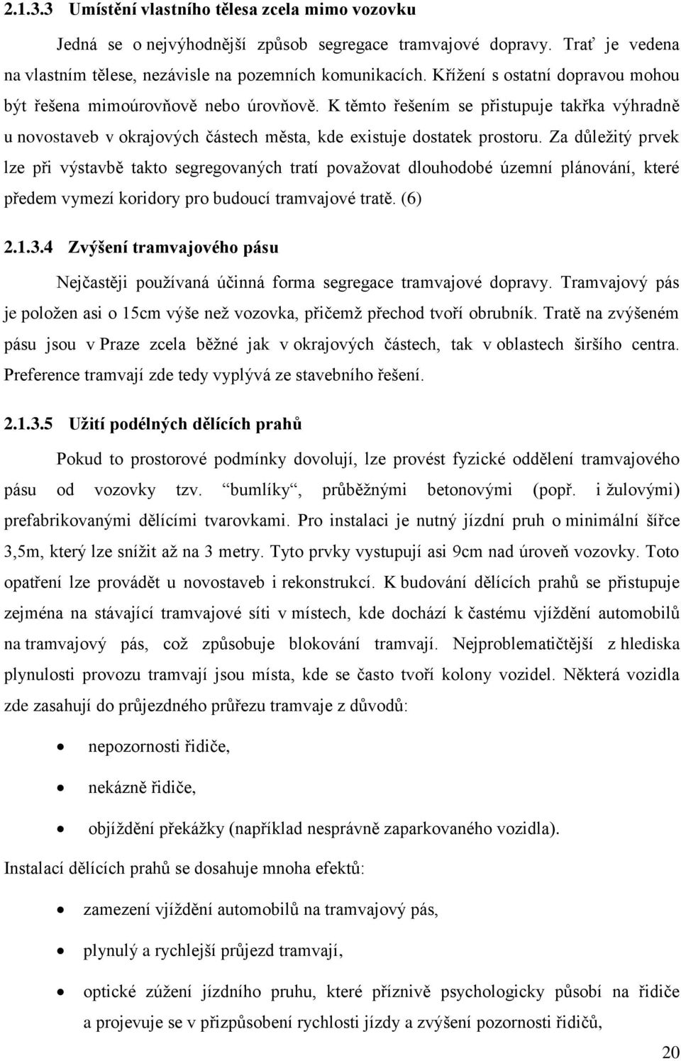 Za důleţitý prvek lze při výstavbě takto segregovaných tratí povaţovat dlouhodobé územní plánování, které předem vymezí koridory pro budoucí tramvajové tratě. (6) 2.1.3.