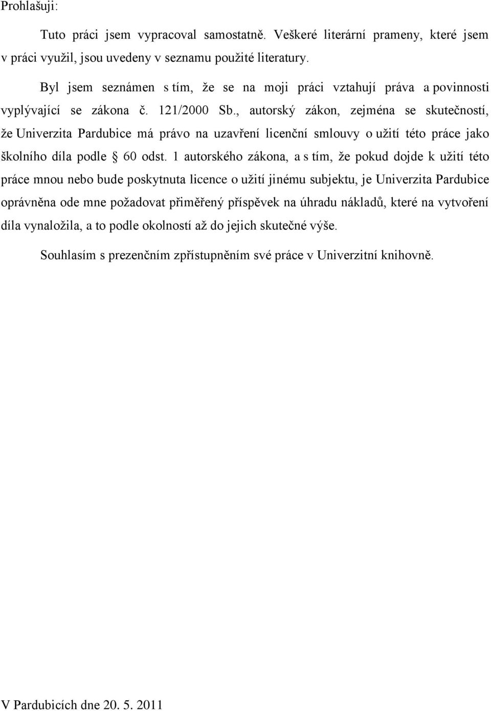 , autorský zákon, zejména se skutečností, ţe Univerzita Pardubice má právo na uzavření licenční smlouvy o uţití této práce jako školního díla podle 60 odst.