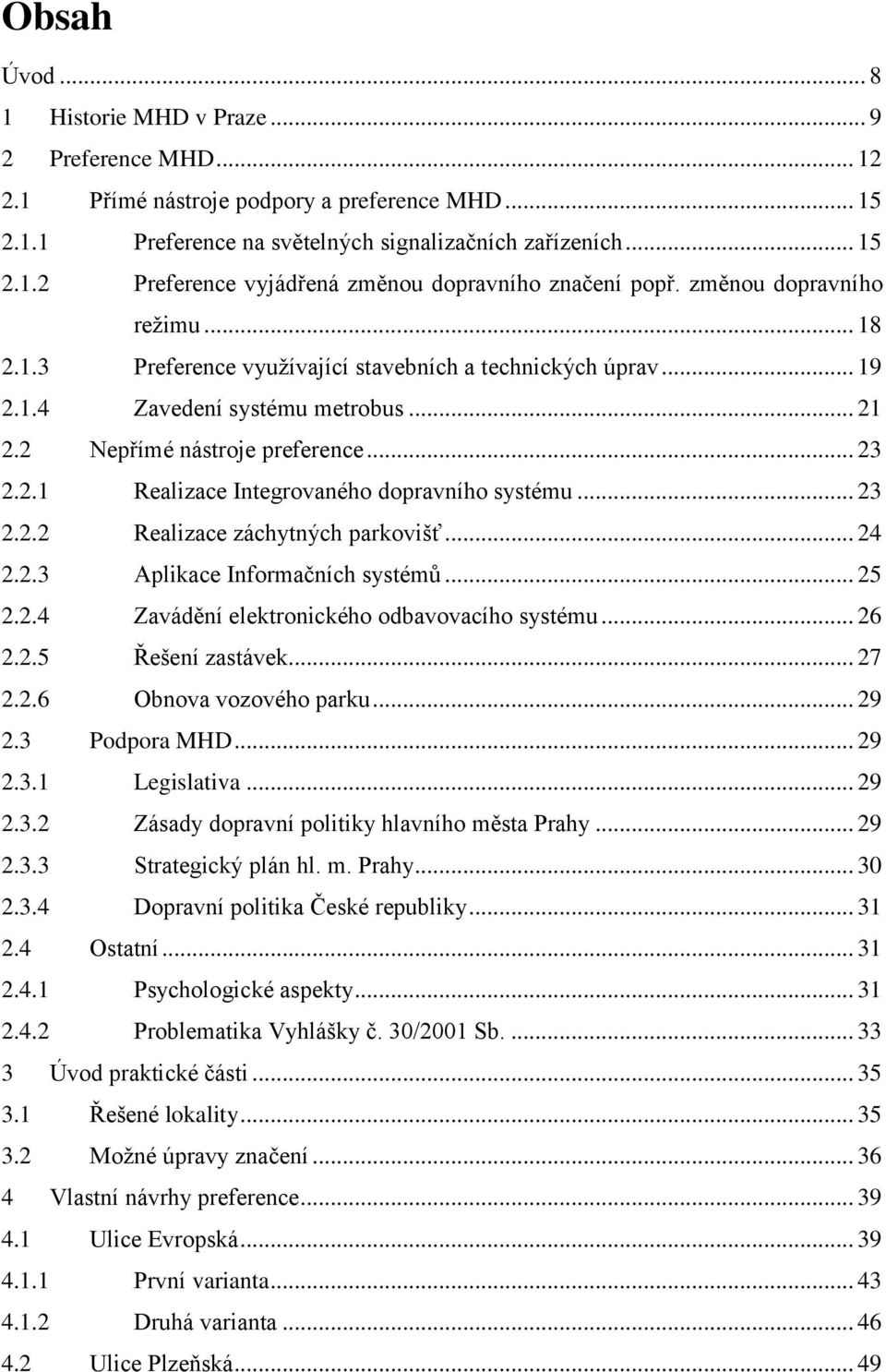 .. 23 2.2.2 Realizace záchytných parkovišť... 24 2.2.3 Aplikace Informačních systémů... 25 2.2.4 Zavádění elektronického odbavovacího systému... 26 2.2.5 Řešení zastávek... 27 2.2.6 Obnova vozového parku.