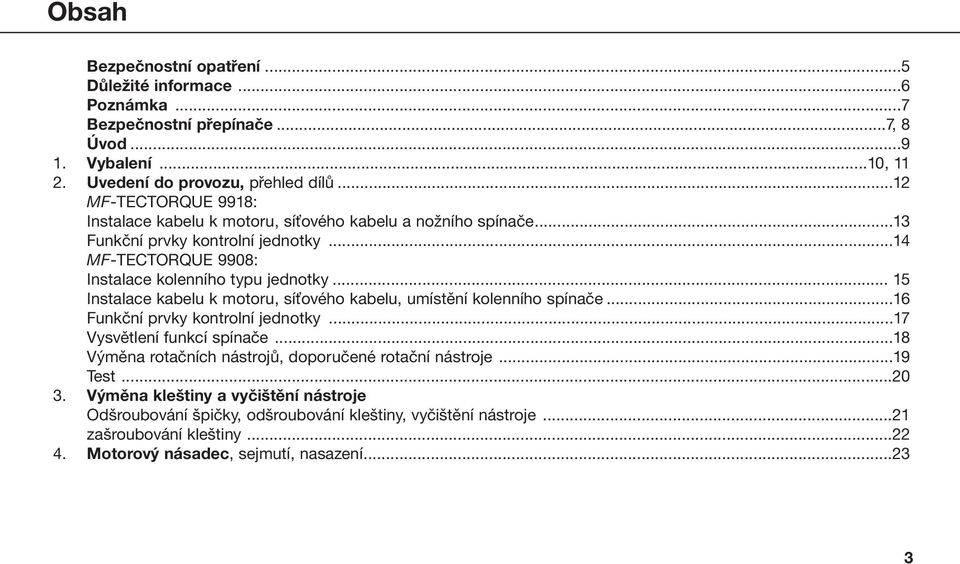 .. 15 Instalace kabelu k motoru, síťového kabelu, umístění kolenního spínače...16 Funkční prvky kontrolní jednotky...17 Vysvětlení funkcí spínače.