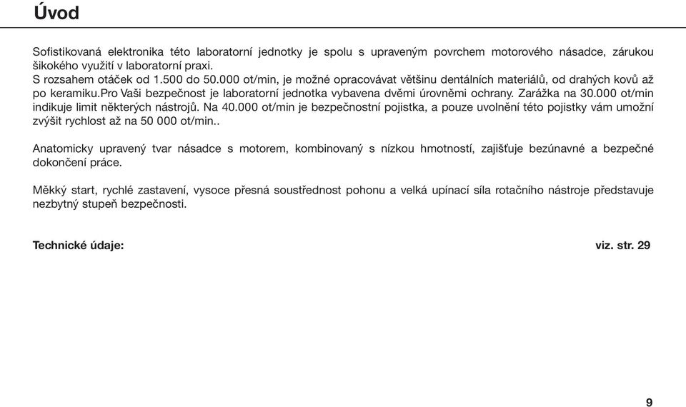 000 ot/min indikuje limit některých nástrojů. Na 40.000 ot/min je bezpečnostní pojistka, a pouze uvolnění této pojistky vám umožní zvýšit rychlost až na 50 000 ot/min.